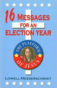 Title: 16 Messages For An Election Year: The Platform Of Jesus, Author: Lowell Messerschmidt