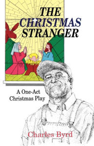 Title: The Christmas Stranger: A One-Act Christmas Play, Author: Charles Byrd