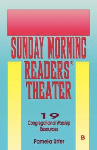 Title: Sunday Morning Readers' Theater: 19 Congregational Worship Resources, Cycle B, Author: Pamela Urfer