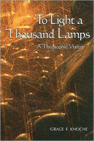 Title: To Light a Thousand Lamps: A Theosophic Vision, Author: Grace F. Knoche