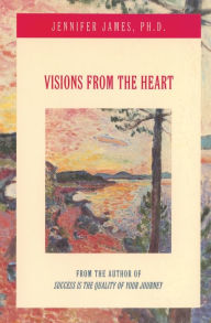Title: Visions from the Heart, Author: Jennifer James PhD
