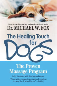 Title: Healing Touch for Dogs: The Proven Massage Program, Author: Michael W. Fox
