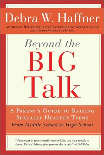 Beyond the Big Talk Revised Edition: A Parent's Guide to Raising Sexually Healthy Teens - From Middle School to High School and Beyond