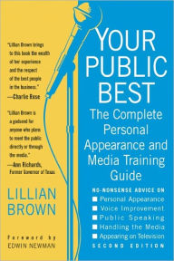 Title: Your Public Best, Second Edition: The Complete Guide to Making Successful Public Appearances in the Meeting Room, on the Platform, and on TV, Author: Lillian Brown