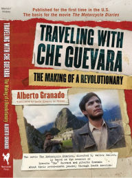 Title: Traveling with Che Guevara: The Making of a Revolutionary, Author: Alberto Granado