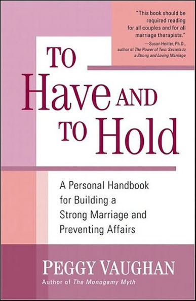 To Have and To Hold: A Personal Handbook for Building a Strong Marriage and Preventing Affairs