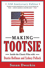 Title: Making Tootsie: Inside the Classic Film with Dustin Hoffman and Sydney Pollack, Author: Susan Dworkin