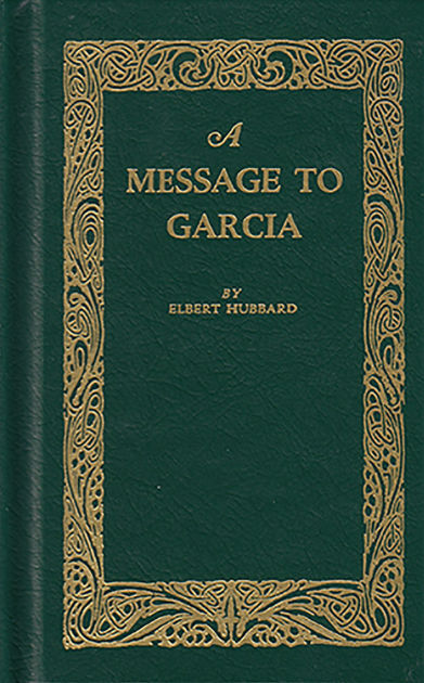 a message to garcia book review Read the book (4 pages long) – “a message to garcia by elbert hubbard and write book review some topics to talk about: moral of the story, military profession. a message to garcia book review Read the book (4 pages long) – “a message to garcia by elbert hubbard and write book review some topics to talk about: moral of the story, military profession.