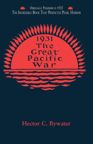 Title: Great Pacific War: A History of the American-Japanese Campaign of 1931-33, Author: Hector C. Bywater