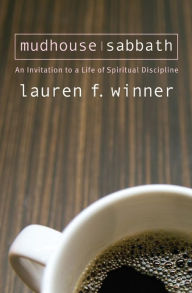 Title: Mudhouse Sabbath: An Invitation to a Life of Spiritual Discipline, Author: Lauren F. Winner