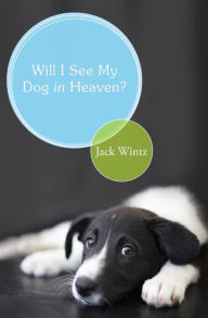 Title: Will I See My Dog in Heaven?: God's Saving Love for the Whole Family of Creation, Author: Jack Wintz