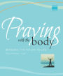 Praying With the Body: Bringing the Psalms to Life
