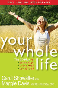 Title: Your Whole Life: The 3D Plan for Eating Right, Living Well, and Loving God, Author: Carol Showalter