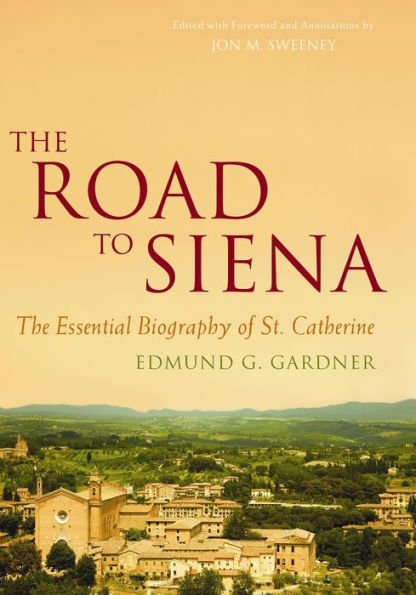 The Road to Siena: The Essential Biography of St. Catherine