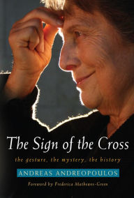 Title: The Sign of the Cross: The Gesture, The Mystery, The History, Author: Andreas Andreopoulos