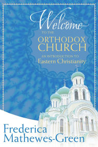 Title: Welcome to the Orthodox Church: An Introduction to Eastern Christianity, Author: Frederica Mathewes-Green