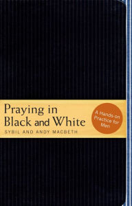 Praying in Black and White: A Hands-on Practice for Men