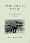Title: Ozark Vernacular Houses: A Study of Rural Homeplaces in the Arkansas Ozarks, 1830-1930, Author: Jean Sizemore