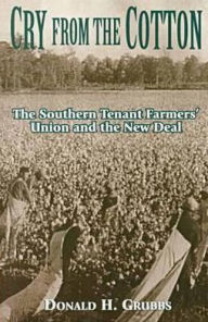 Title: Cry from the Cotton: The Southern Tenant Farmers' Union and the New Deal, Author: Donald Grubbs