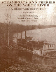 Title: Steamboats and Ferries on the White River: A Heritage Revisited, Author: Duane Huddleston