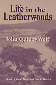 Title: Life in the Leatherwoods: New Edition / Edition 1, Author: John Quincy Wolf