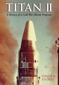 Title: Titan II: A History of a Cold War Missile Program, Author: David K. Stumpf