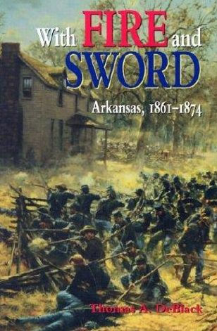 With Fire and Sword: Arkansas, 1861-1874 / Edition 1