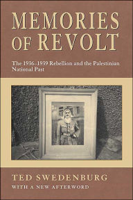 Title: Memories of Revolt: The 1936-1939 Rebellion and the Palestinian National Past / Edition 1, Author: Ted Swedenburg