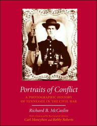 Title: Portraits of Conflict: Tennessee: A Photographic History of Tennessee in the Civil War, Author: Richard B. McCaslin