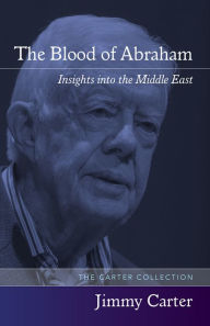 Title: The Blood of Abraham: Insights into the Middle East / Edition 3, Author: Jimmy Carter