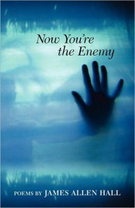 Title: Now You're the Enemy: Poems, Author: James Allen Hall