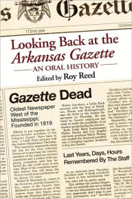 Title: Looking Back at the Arkansas Gazette: An Oral History, Author: Roy Reed