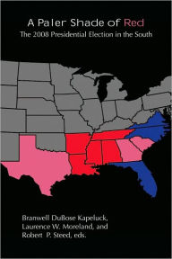 Title: A Paler Shade of Red: The 2008 Presidential Election in the South, Author: Branwell DuBose Kapeluck