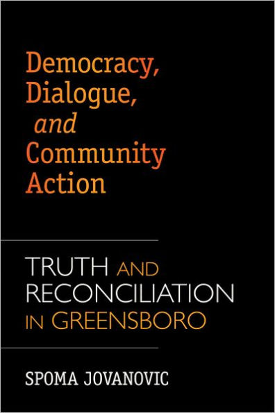 Democracy, Dialogue, and Community Action: Truth and Reconciliation in Greensboro