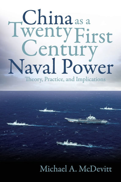 China as a Twenty-First-Century Naval Power: Theory, Practice, and Implications