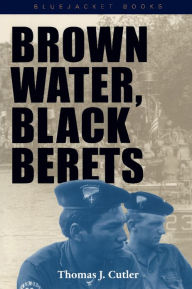 Title: Brown Water, Black Berets: Coastal and Riverine Warfare in Vietnam, Author: Thomas J. Cutler
