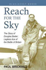 Title: Reach for the Sky: The Story of Douglas Bader, Legless Ace of the Battle of Britain, Author: Paul Brickhill