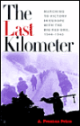 The Last Kilometer: Marching to Victory in Europe with the Big Red One, 1944-1945
