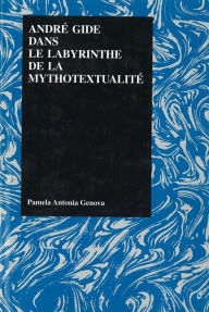 Title: Andre Gide dans le labrynthe de la mythotextualite, Author: Pamela Antonia Genova