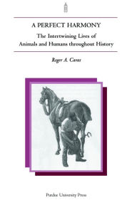 Title: Perfect Harmony: The Intertwining Lives of Animals and Humans Throughout History, Author: Roger Caras