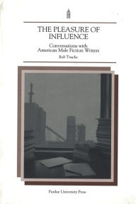 Pleasure of Influence: Conversations With American Male Fiction Writers