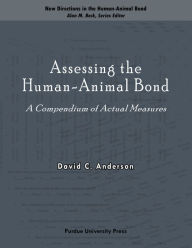 Title: Assessing the Human-Animal Bond: A Compendium of Actual Measures, Author: David C. Anderson