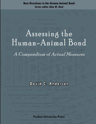 Title: Assessing the Human-Animal Bond: A Compendium of Actual Measures, Author: David C. Anderson