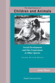 Title: Significance of Children and Animals: Social Development and Our Connections to Other Species, Second Revised Edition / Edition 2, Author: Gene Myers