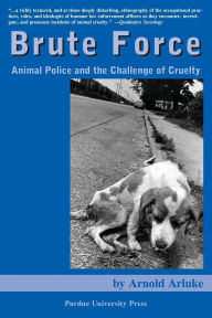 Title: Brute Force: Policing Animal Cruelty, Author: Arnold Arluke