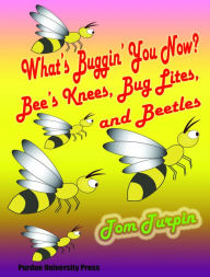 Title: What's Buggin' You Now? : Bee's Knees, Bug Light and Beetles, Author: Tom Turpin