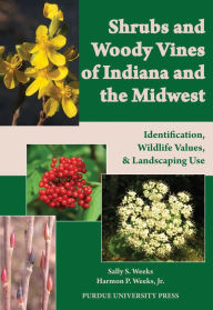 Title: Shrubs and Woody Vines of Indiana and the Midwest: Identification, Wildlife Values, and Landscaping Use, Author: Sally S. Weeks