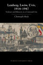 Lemberg, Lwów, L'viv, 1914 - 1947: Violence and Ethnicity in a Contested City