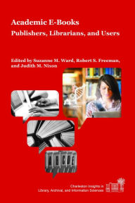 Title: Academic E-Books: Publishers, Librarians, and Users, Author: Suzanne M. Ward