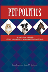 Title: Pet Politics: The Political and Legal Lives of Cats, Dogs, and Horses in Canada and the United States, Author: Susan Hunter